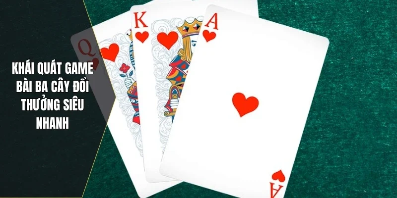 Khái quát game bài ba cây đổi thưởng siêu nhanh