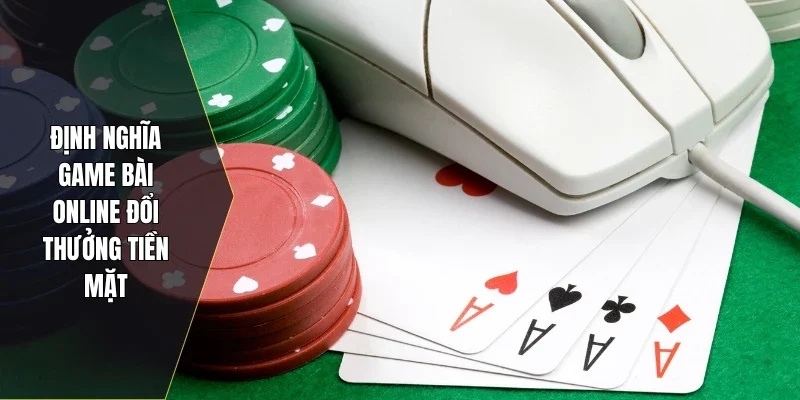 Định nghĩa game bài online đổi thưởng tiền mặt