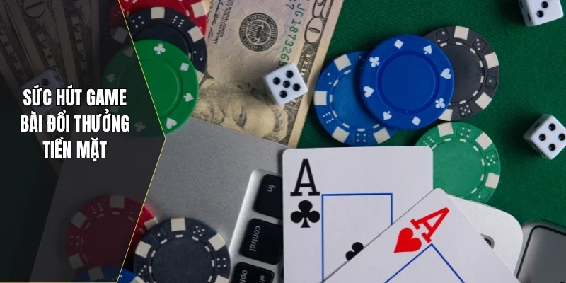 Sức hút game bài đổi thưởng tiền mặt