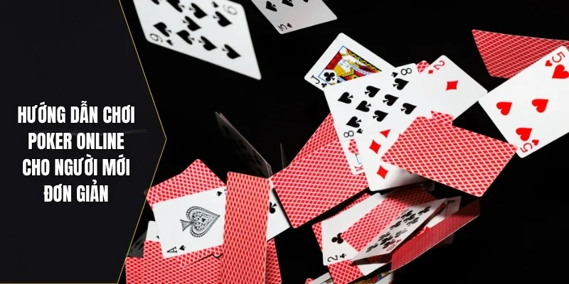 Hướng dẫn chơi poker online cho người mới đơn giản