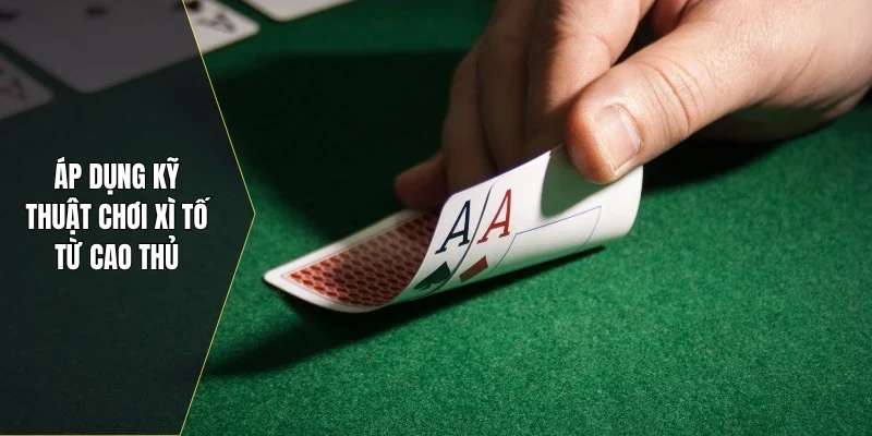 Áp dụng kỹ thuật chơi xì tố từ cao thủ